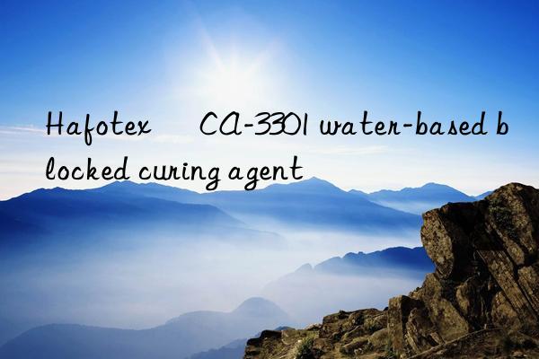 hafotex ® ca-3301 water-based blocked curing agent