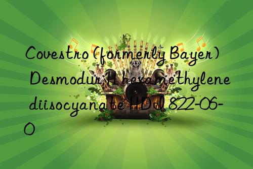  (formerly bayer) desmodur h hexamethylene diisocyanate hdi 822-06-0