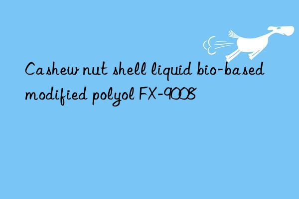 cashew nut shell liquid bio-based modified polyol fx-9008