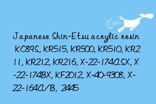 japanese shin-etsu acrylic resin kc89s, kr515, kr500, kr510, kr211, kr212, kr216, x-22-174asx, x-22-174bx, kf2012, x-40-9308, x-22-164a/b, 2445