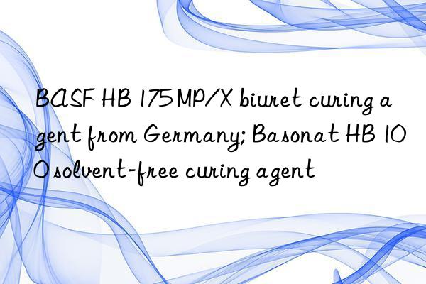  hb 175 mp/x biuret curing agent from germany; basonat hb 100 solvent-free curing agent