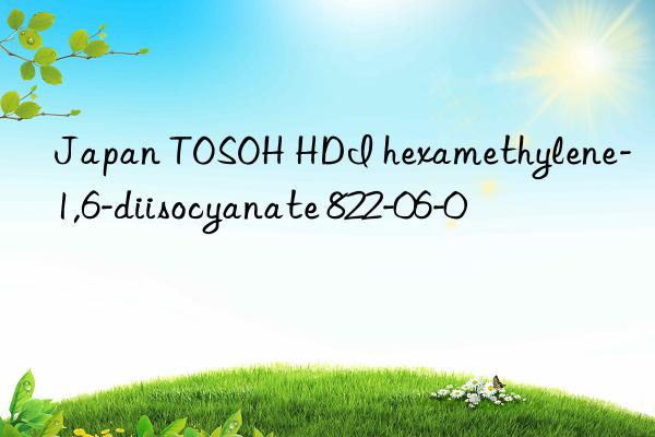 japan hdi hexamethylene-1,6-diisocyanate 822-06-0
