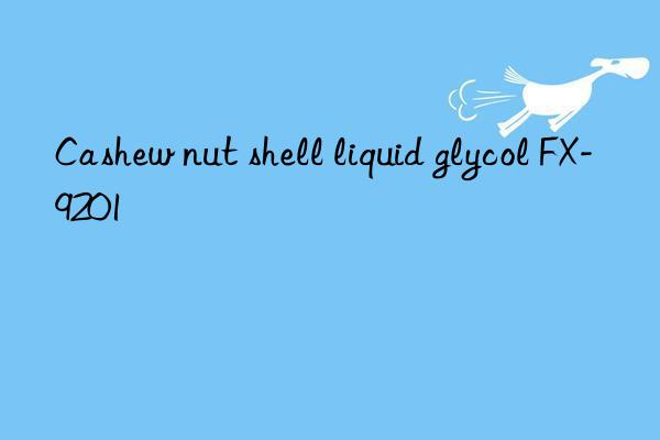 cashew nut shell liquid glycol fx-9201