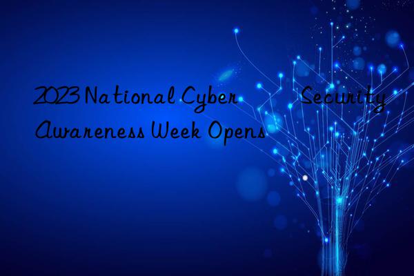 2023 national cyber ​​security awareness week opens