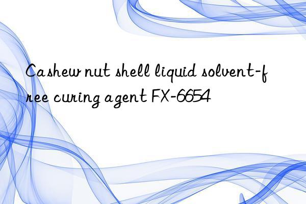 cashew nut shell liquid solvent-free curing agent fx-6654