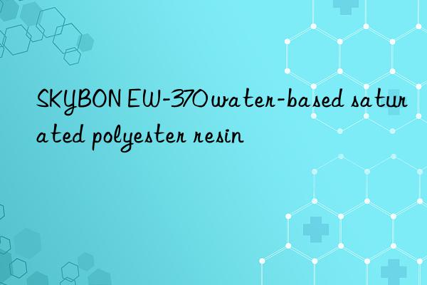 skybon ew-370 water-based saturated polyester resin