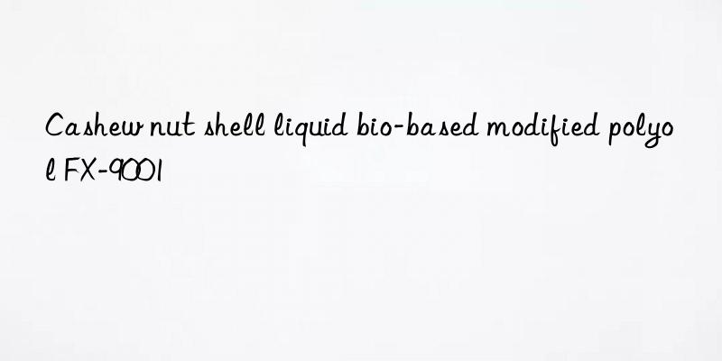 cashew nut shell liquid bio-based modified polyol fx-9001