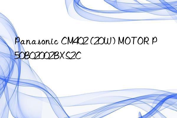 panasonic cm402 (20w) motor p50b02002bxs2c