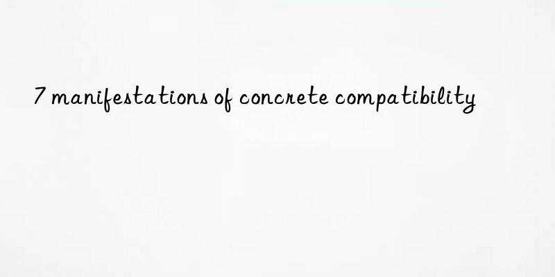 7 manifestations of concrete compatibility