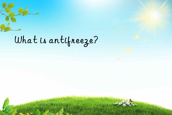 what is antifreeze?