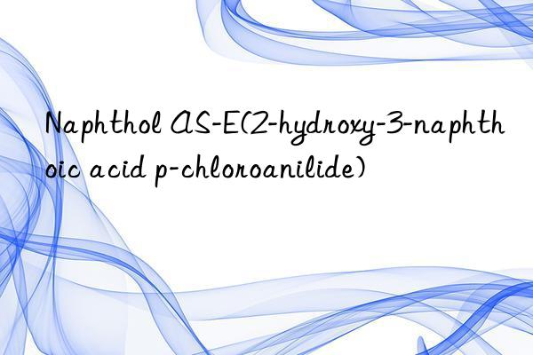 naphthol as-e(2-hydroxy-3-naphthoic acid p-chloroanilide)