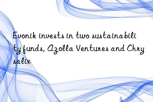 invests in two sustainability funds, azolla ventures and chrysalix