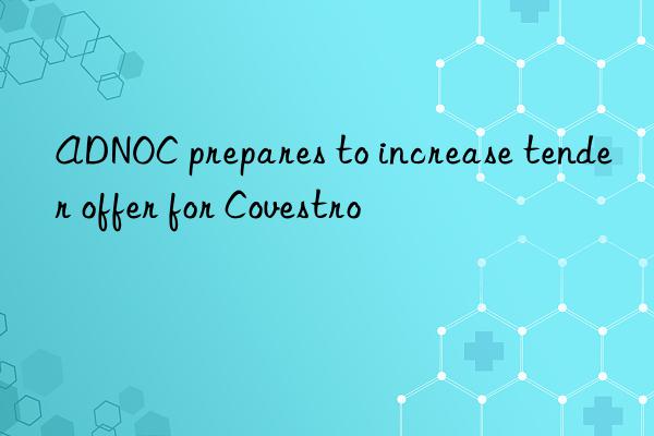 adnoc prepares to increase tender offer for 