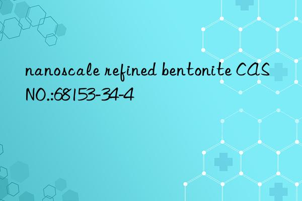 nanoscale refined bentonite cas no.:68153-34-4