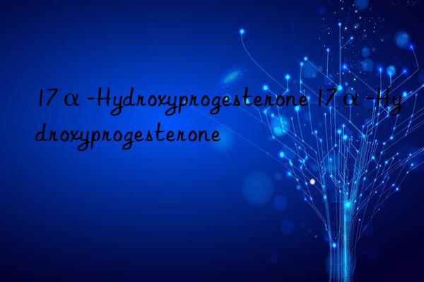 17α-hydroxyprogesterone 17α-hydroxyprogesterone