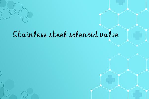 stainless steel solenoid valve
