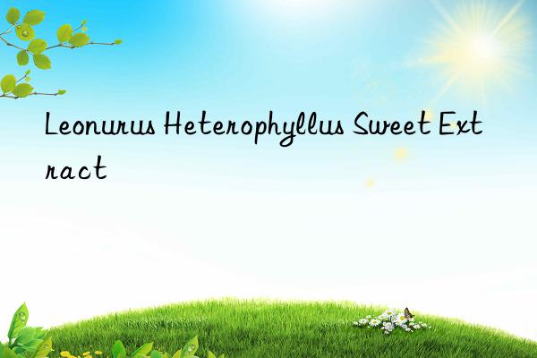 leonurus heterophyllus sweet extract