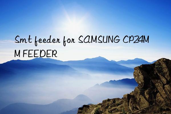 smt feeder for samsung cp24mm feeder
