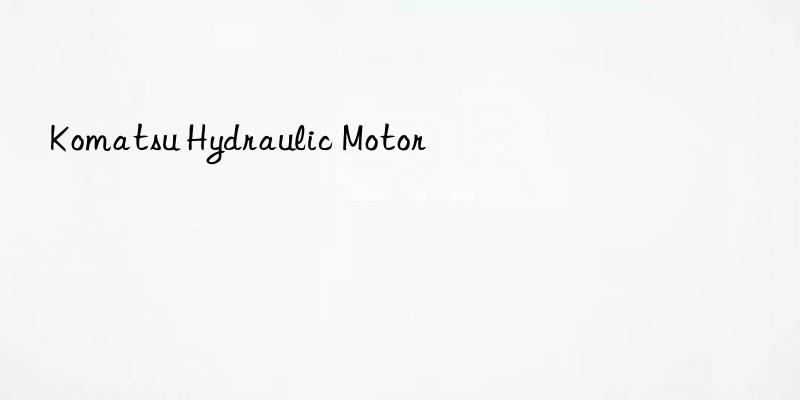 komatsu hydraulic motor