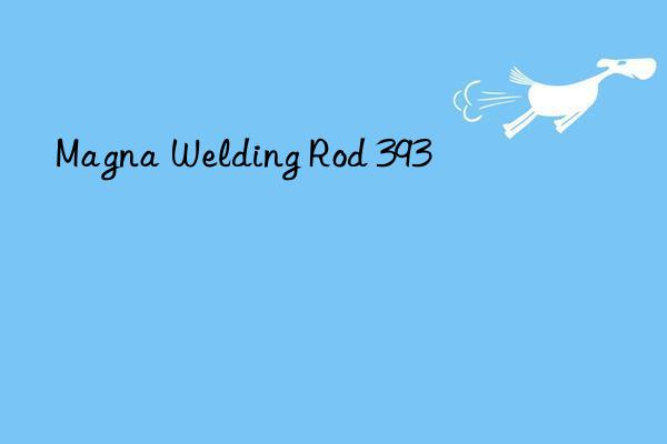 magna welding rod 393