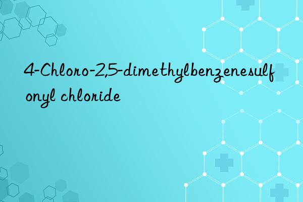 4-chloro-2,5-dimethylbenzenesulfonyl chloride