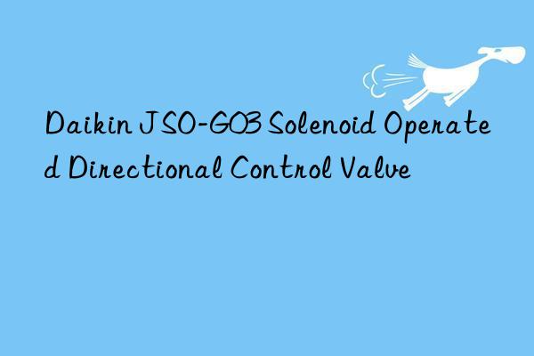 daikin jso-g03 solenoid operated directional control valve
