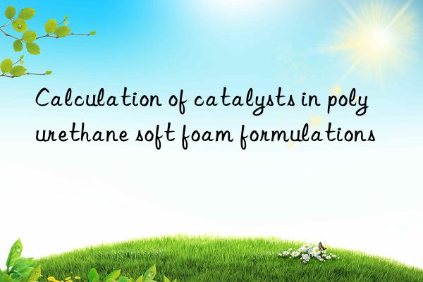 calculation of catalysts in polyurethane soft foam formulations
