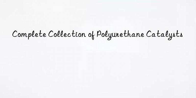 complete collection of polyurethane catalysts