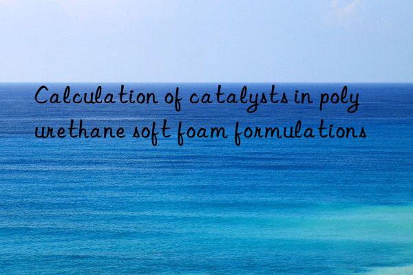 calculation of catalysts in polyurethane soft foam formulations