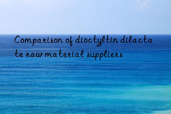 comparison of dioctyltin dilactate raw material suppliers