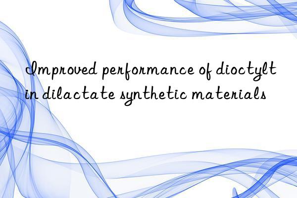 improved performance of dioctyltin dilactate synthetic materials