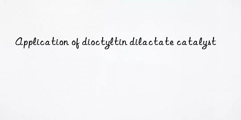 application of dioctyltin dilactate catalyst