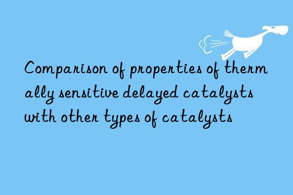 comparison of properties of thermally sensitive delayed catalysts with other types of catalysts