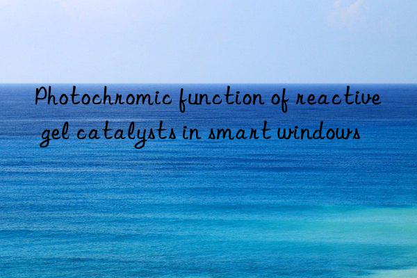 photochromic function of reactive gel catalysts in smart wins