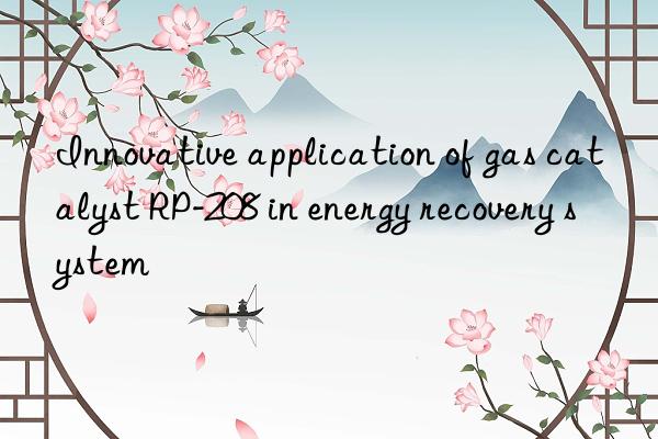 innovative application of gas catalyst rp-208 in energy recovery system