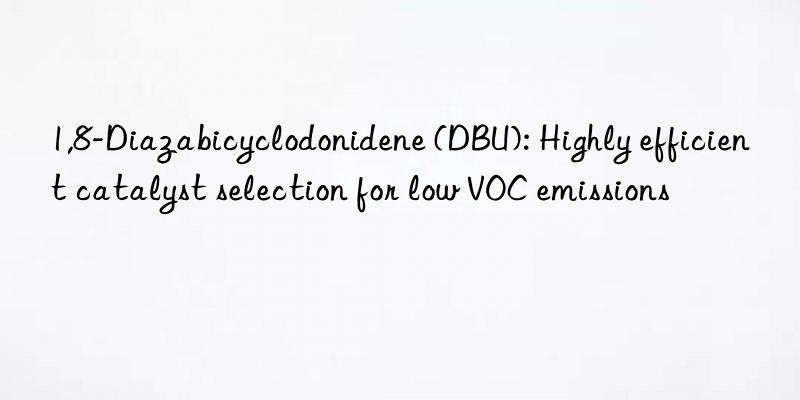 1,8-diazabicyclodonidene (dbu): highly efficient catalyst selection for low voc emissions