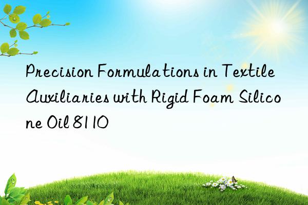 precision formulations in textile auxiliaries with rigid foam silicone oil 8110