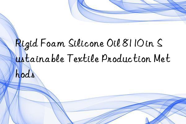 rigid foam silicone oil 8110 in sustainable textile production methods