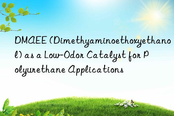 dmaee (dimethyaminoethoxyethanol) as a low-odor catalyst for polyurethane applications