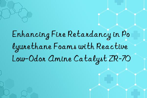 enhancing fire retardancy in polyurethane foams with reactive low-odor amine catalyst zr-70