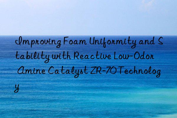 improving foam uniformity and stability with reactive low-odor amine catalyst zr-70 technology