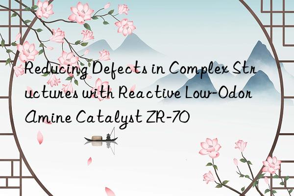 reducing defects in complex structures with reactive low-odor amine catalyst zr-70