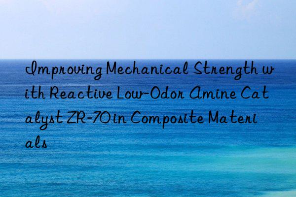 improving mechanical strength with reactive low-odor amine catalyst zr-70 in composite materials