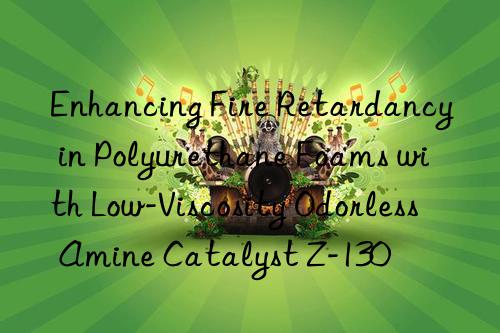 enhancing fire retardancy in polyurethane foams with low-viscosity odorless amine catalyst z-130