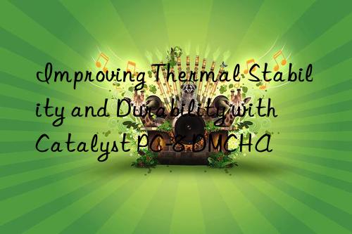 improving thermal stability and durability with catalyst pc-8 dmcha