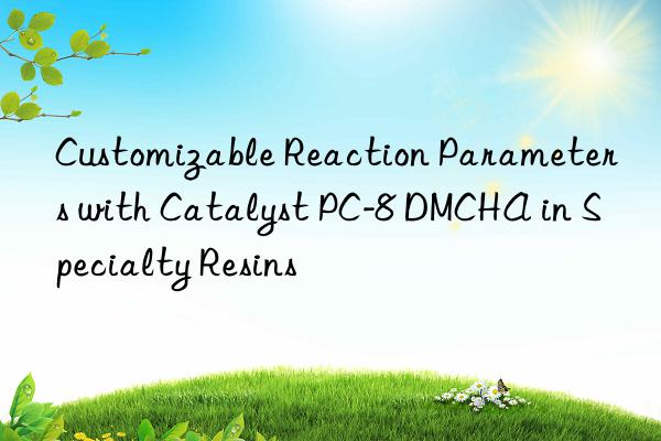 customizable reaction parameters with catalyst pc-8 dmcha in specialty resins