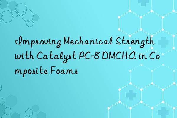 improving mechanical strength with catalyst pc-8 dmcha in composite foams