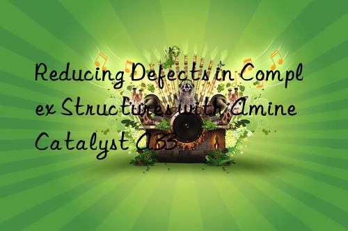 reducing defects in complex structures with amine catalyst a33