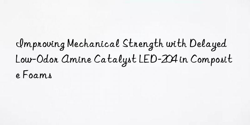 improving mechanical strength with delayed low-odor amine catalyst led-204 in composite foams
