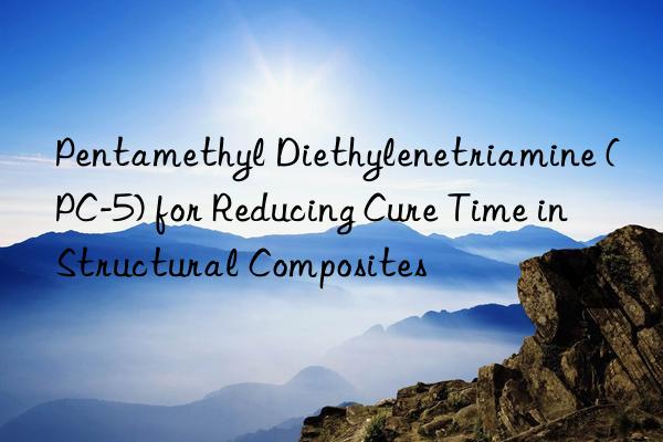 pentamethyl diethylenetriamine (pc-5) for reducing cure time in structural composites